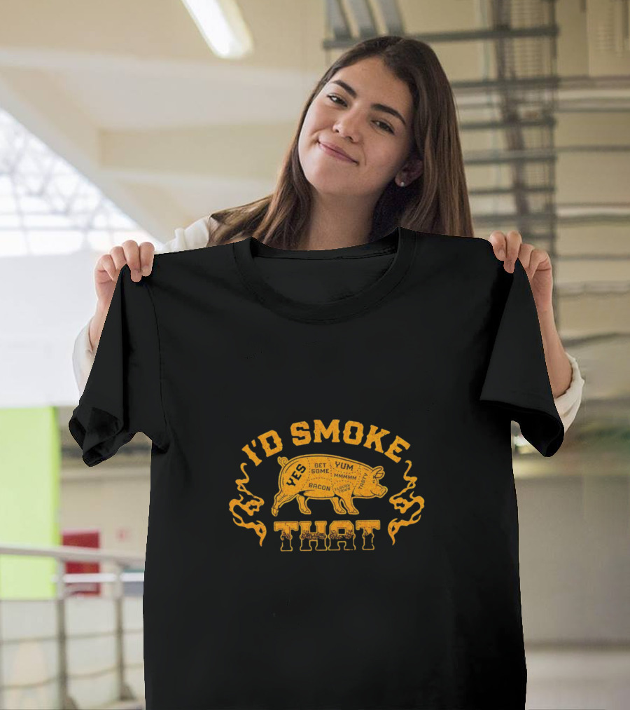 I’d Smoke That Pig Bacon Yum Get Some Mmmm T-Shirt