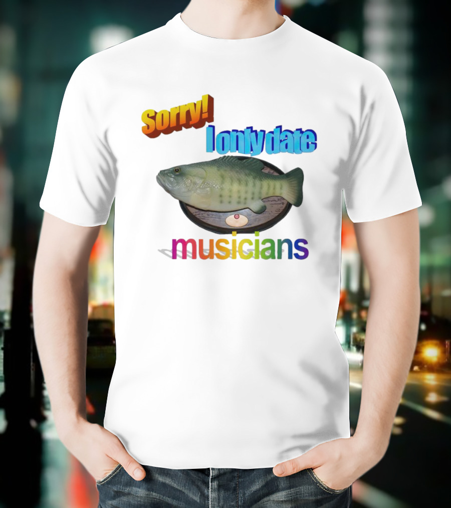 Sorry I Only Date Musicians Singing Fish Plaque T-Shirt