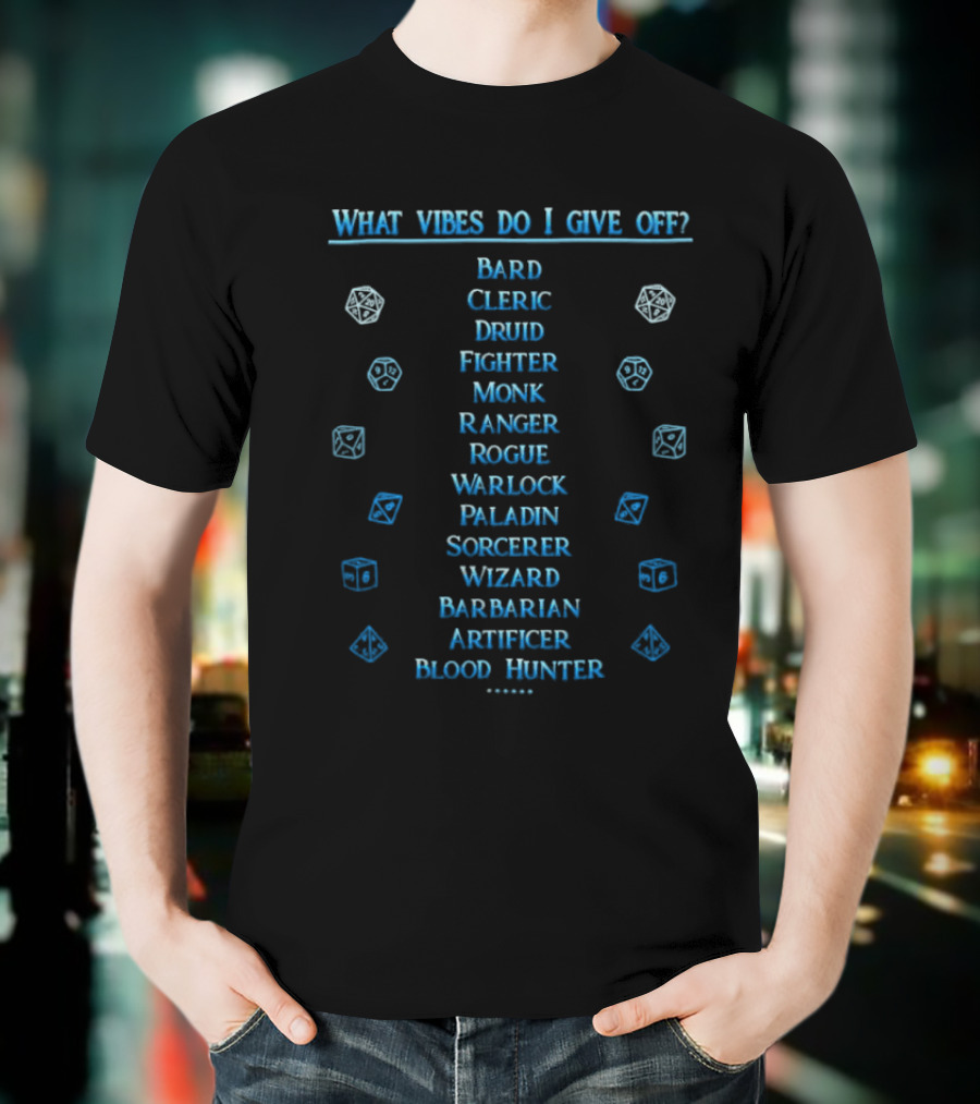 What Vibes Do I Give Off Bard Cleric Druid Fighter Monk Ranger Rogue Warlock Paladin Sorcerer Wizard Barbarian Artificer Blood Hunter Dungeons And Dragons T-Shirt