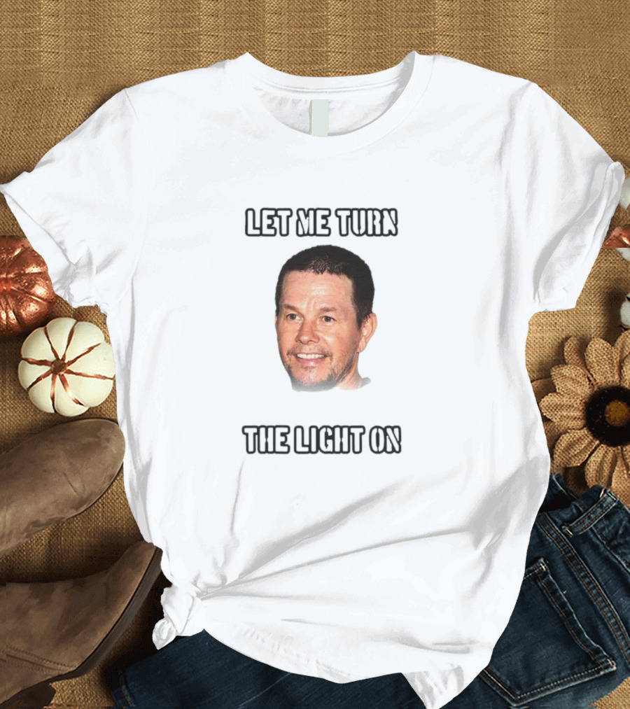 Mark Wahlberg Let Me Turn The Light On T-Shirt