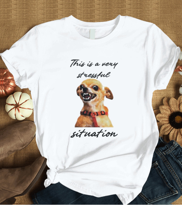 This Is A Very Stressful Situation With Grinning Dog Image T-Shirt
