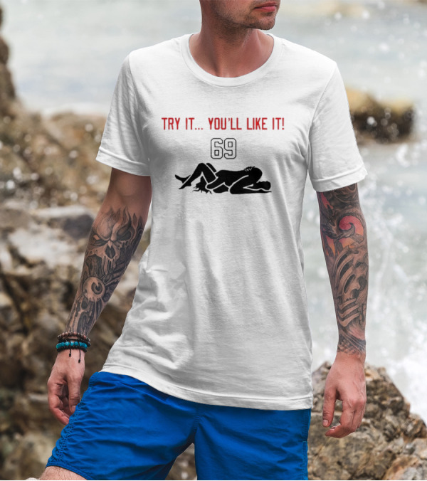 Try It You'll Like It 69 T-Shirt