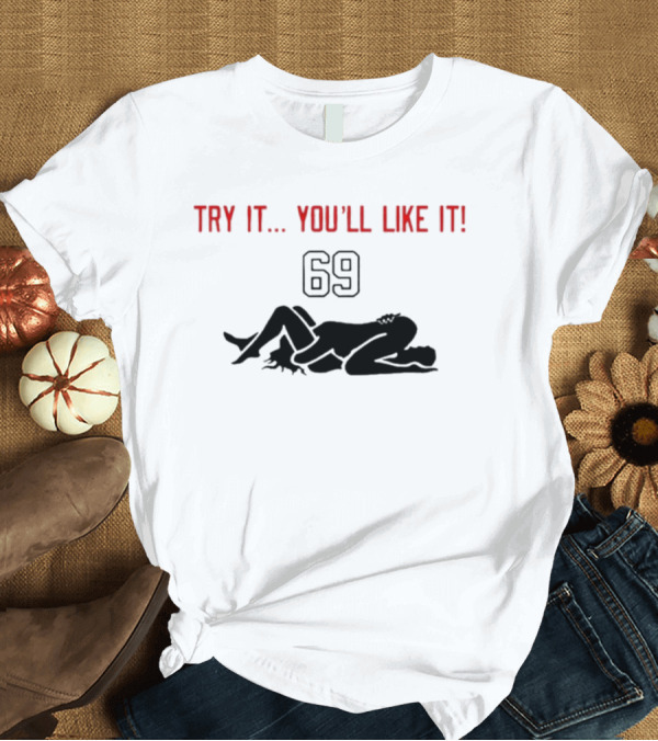 Try It You'll Like It 69 T-Shirt