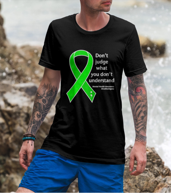 Don’t Judge What You Don’t Understand Semicolon Green Ribbon Mental Health Awareness End The Stigma T-Shirt