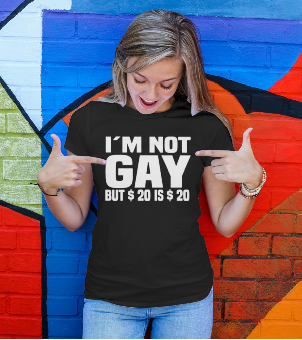 I’m Not Gay But $20 Is $20 T-Shirt