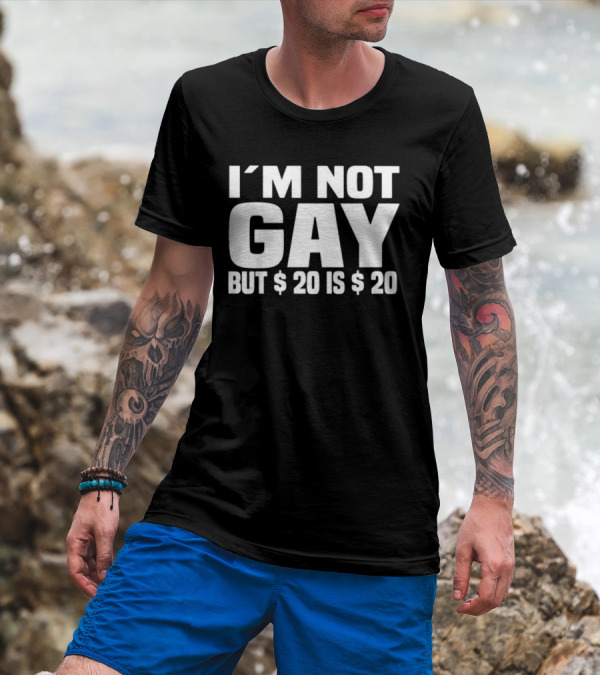 I’m Not Gay But $20 Is $20 T-Shirt