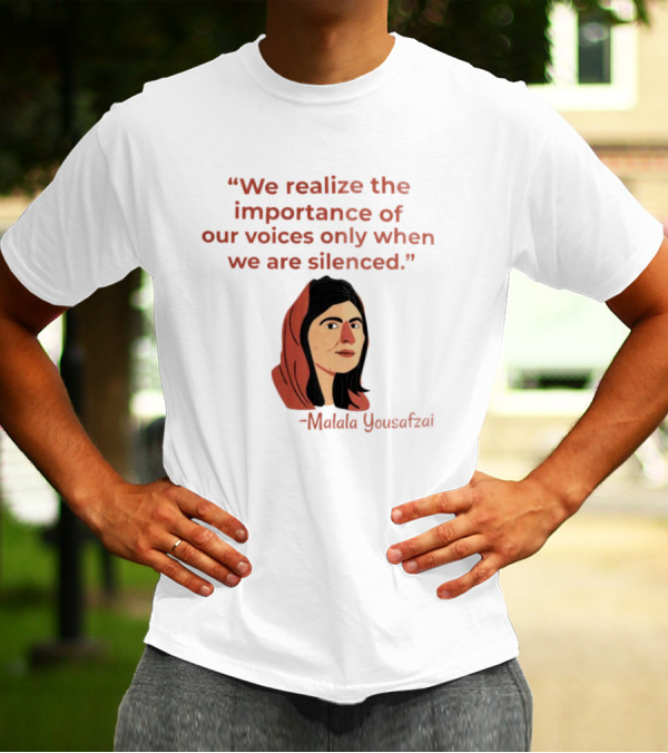 We Realize The Importance Of Our Voices Only When We Are Silenced Malala Yousafzai T-Shirt