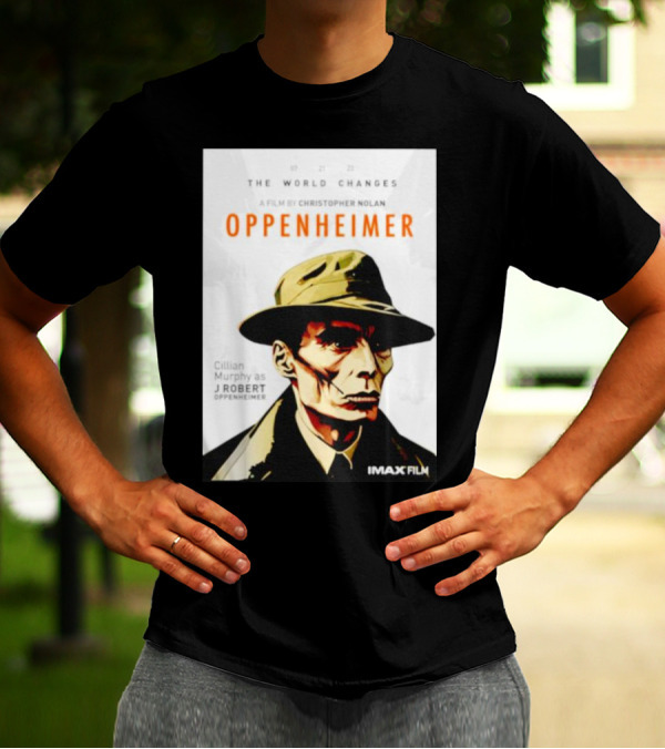 THE WORLD CHANGES A FILM BY CHRISTOPHER NOLAN OPPENHEIMER CILLIAN MURPHY AS J ROBERT OPPENHEIMER IMAX FILM T-Shirt