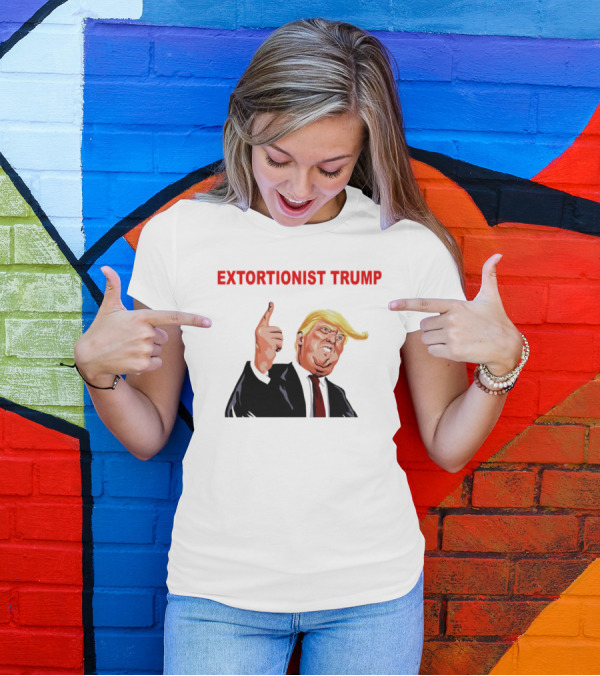 EXTORTIONIST TRUMP T-Shirt