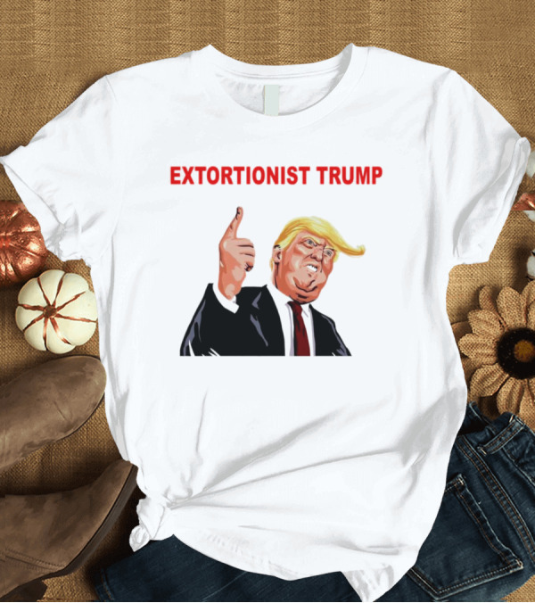 EXTORTIONIST TRUMP T-Shirt