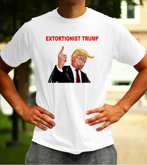 EXTORTIONIST TRUMP T-Shirt