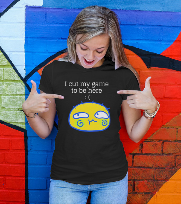 I Cut My Game To Be Here Sad Face Emoji T-Shirt