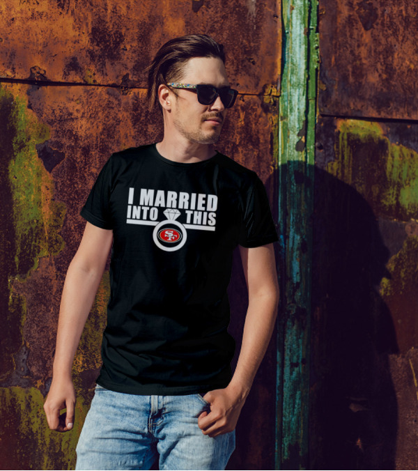 I Married Into This San Francisco 49ers SF Ring T-Shirt
