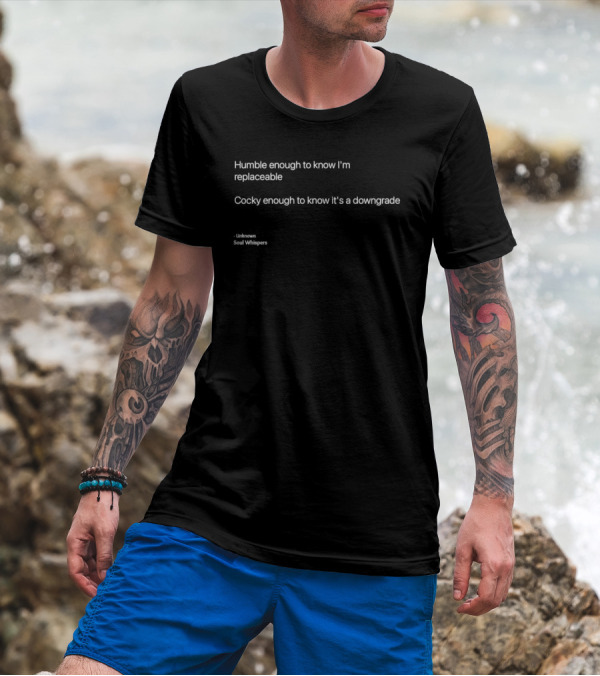 Humble Enough To Know I'm Replaceable Cocky Enough To Know It's A Downgrade Soul Whispers T-Shirt