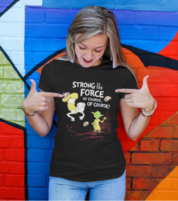 Strong Is The Force Of Course Yoda Seuss T-Shirt