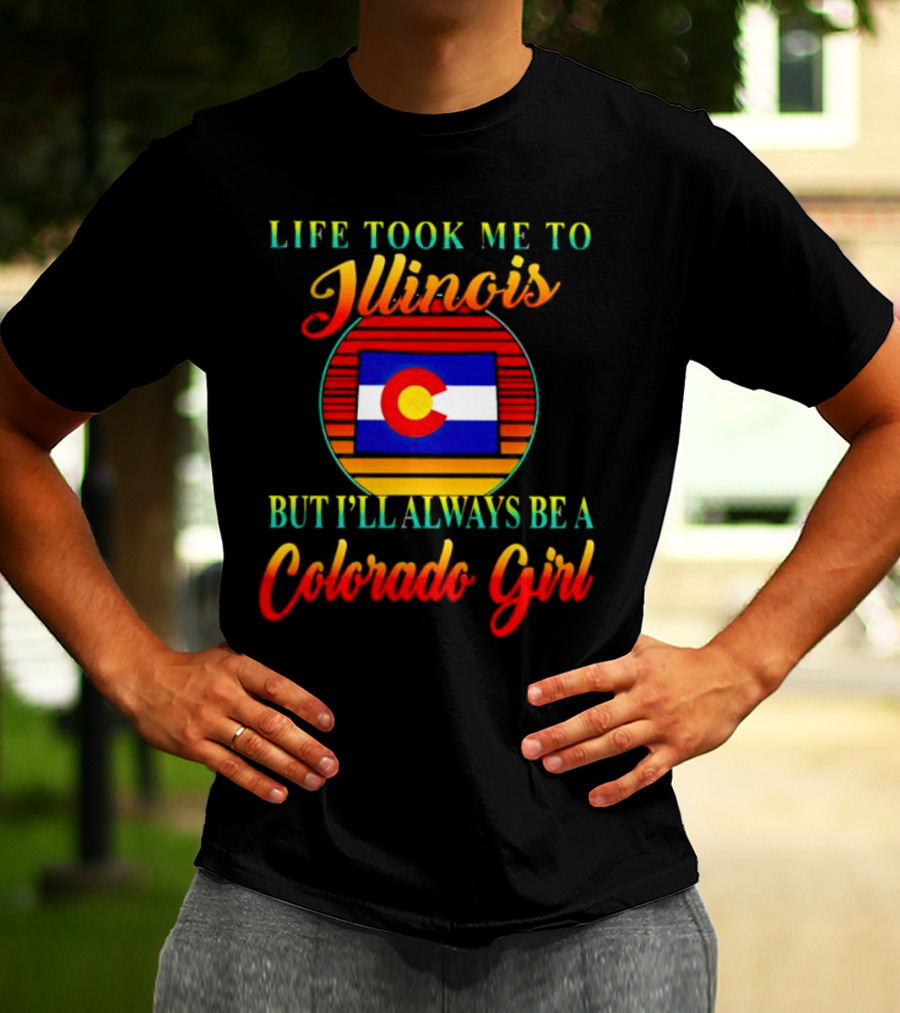 Life Took Me To Illinois Colorado Flag Always A Colorado Girl T-Shirt