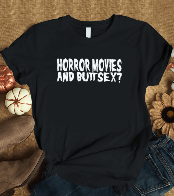 Horror Movies And Buttsex? T-Shirt