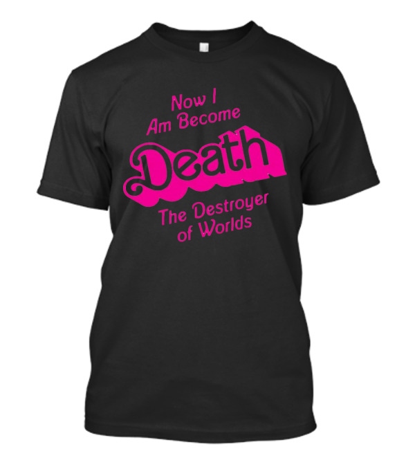 Now I Am Become Death The Destroyer Of Worlds Barbie Movie T-Shirt