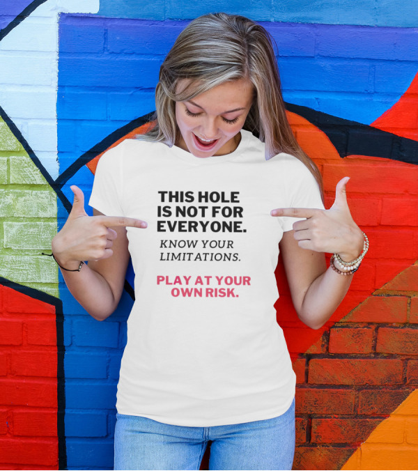 This Hole Is Not For Everyone Know Your Limitations Play At Your Own Risk T-Shirt