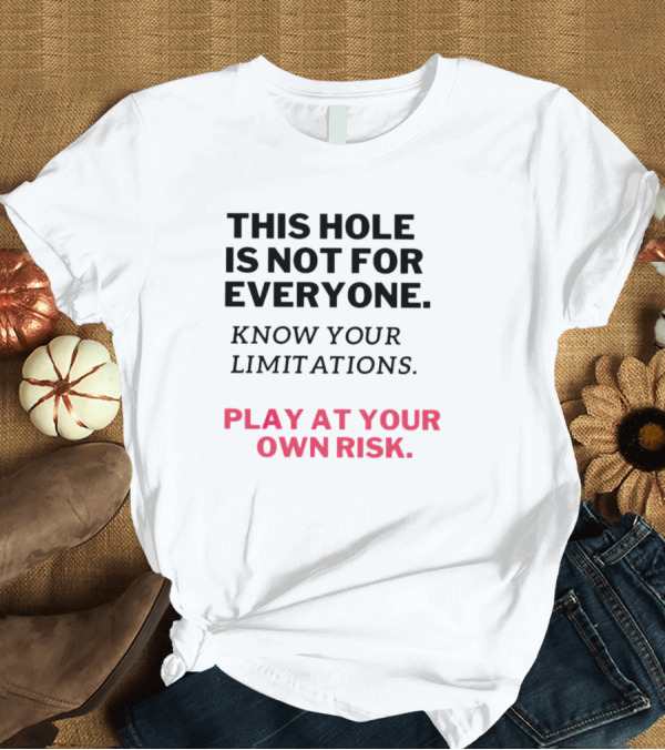 This Hole Is Not For Everyone Know Your Limitations Play At Your Own Risk T-Shirt