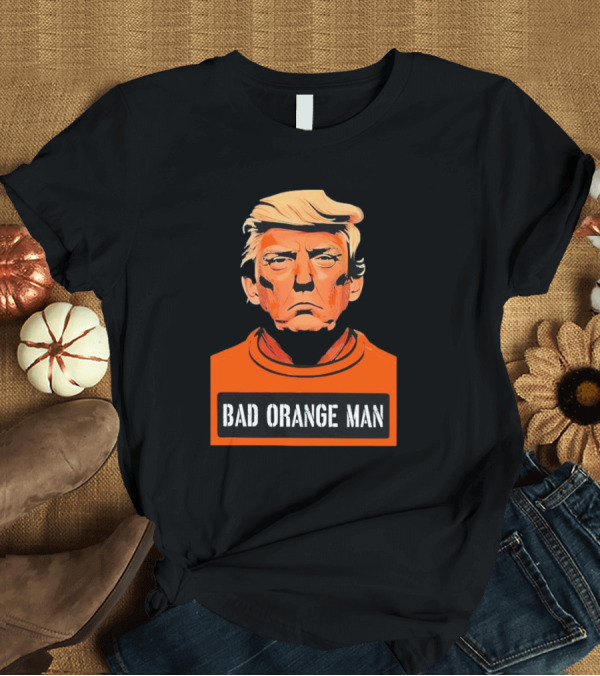 Donald Trump Bad Orange Man Orange T-Shirt