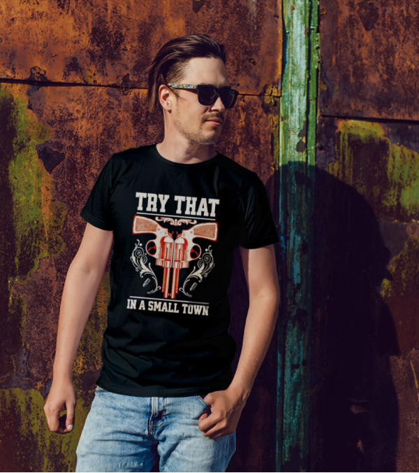 Try That In A Small Town Guns T-Shirt