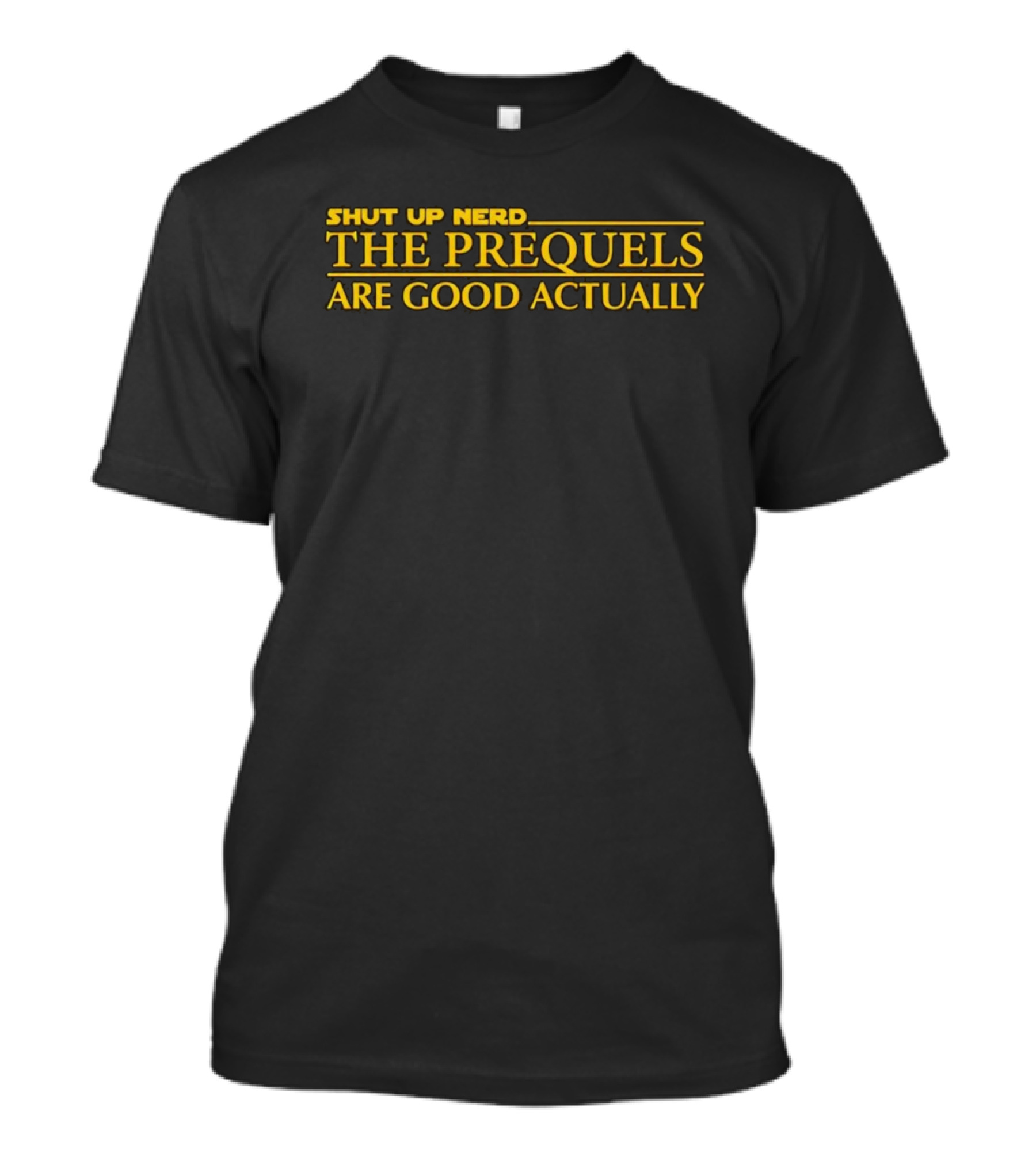 Shut Up Nerd The Prequels Are Good Actually Star Wars Inspired Text T-Shirt
