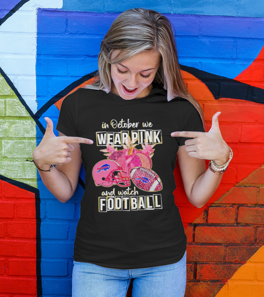 In October We Wear Pink And Watch Football Buffalo Bills T-Shirt
