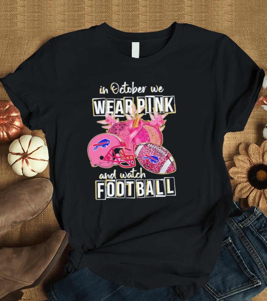 In October We Wear Pink And Watch Football Buffalo Bills T-Shirt