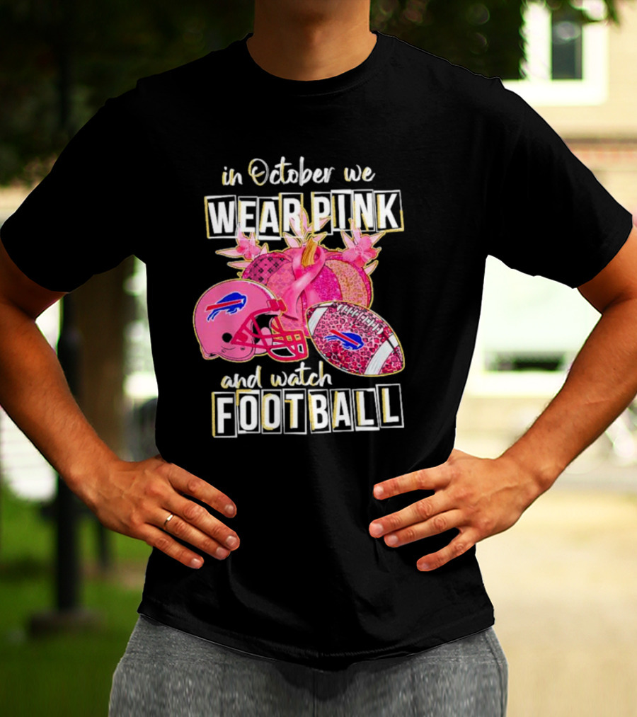 In October We Wear Pink And Watch Football Buffalo Bills T-Shirt