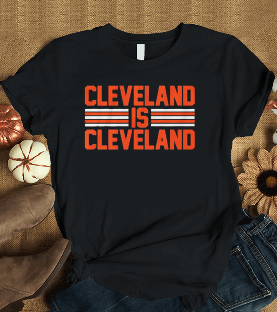 Cleveland Is Cleveland Browns Fan T-Shirt