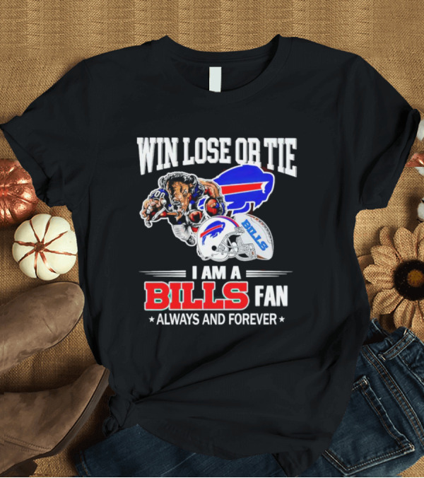 Win Lose Or Tie I Am A Buffalo Bills Fan Always And Forever T-Shirt