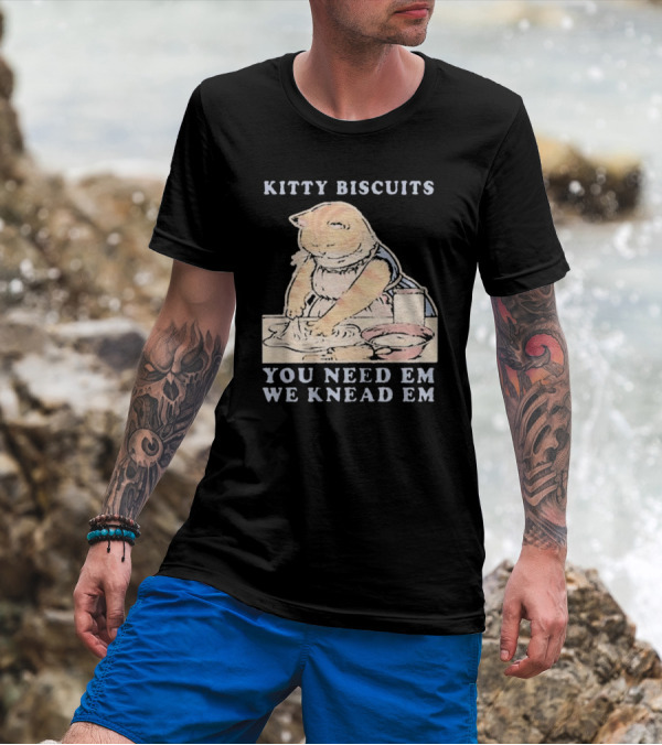 Kitty Biscuits You Need Em We Knead Em Cat Kneading Dough T-Shirt