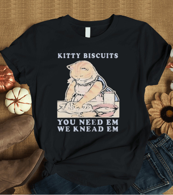 Kitty Biscuits You Need Em We Knead Em Cat Kneading Dough T-Shirt