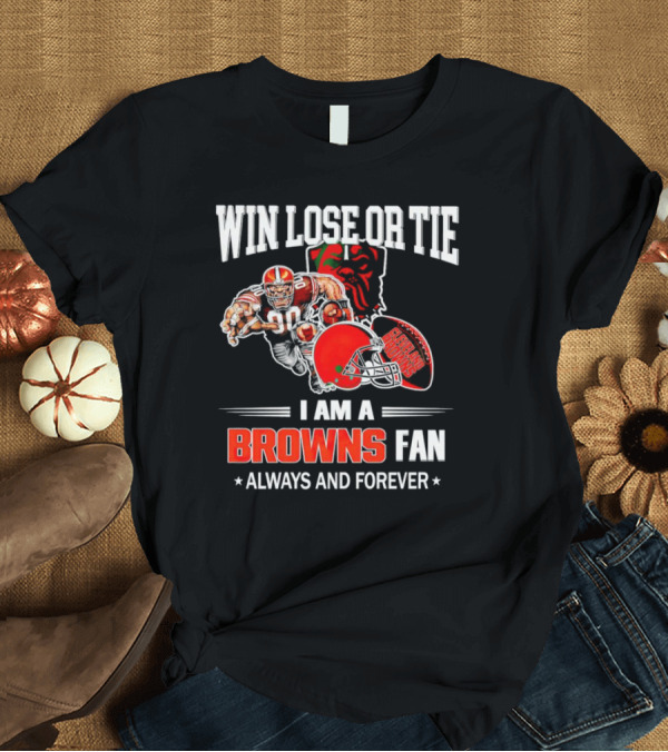 Cleveland Browns Win Lose Or Tie I Am A Browns Fan Always And Forever T-Shirt