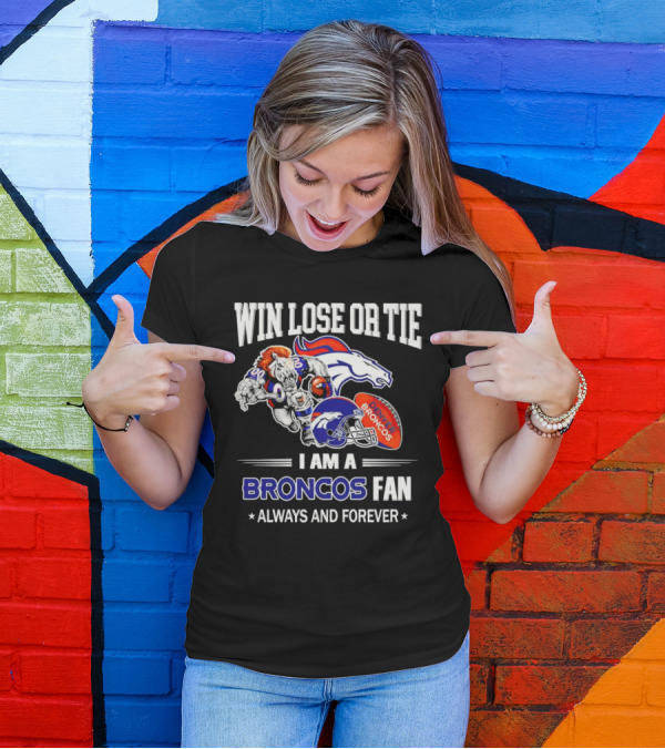 Win Lose Or Tie Denver Broncos Fan Always And Forever T-Shirt