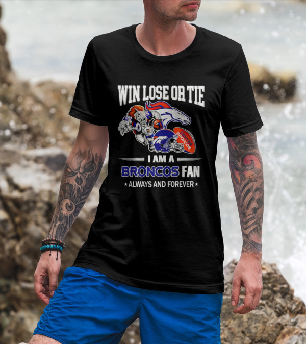 Win Lose Or Tie Denver Broncos Fan Always And Forever T-Shirt