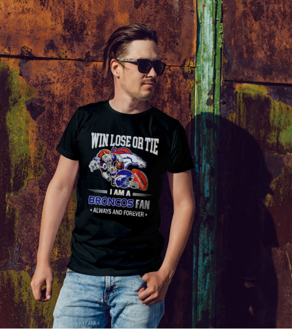 Win Lose Or Tie Denver Broncos Fan Always And Forever T-Shirt