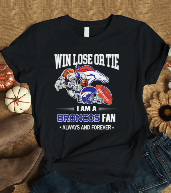 Win Lose Or Tie Denver Broncos Fan Always And Forever T-Shirt
