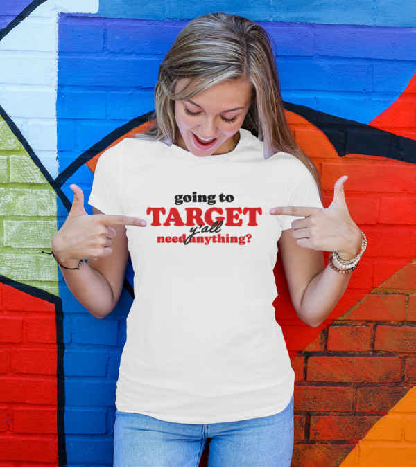 Going To Target Y’all Need Anything T-Shirt