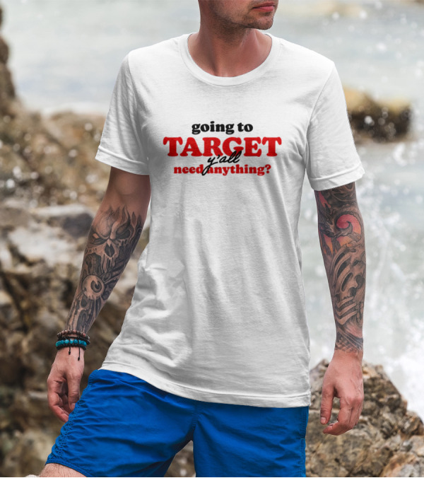 Going To Target Y’all Need Anything T-Shirt
