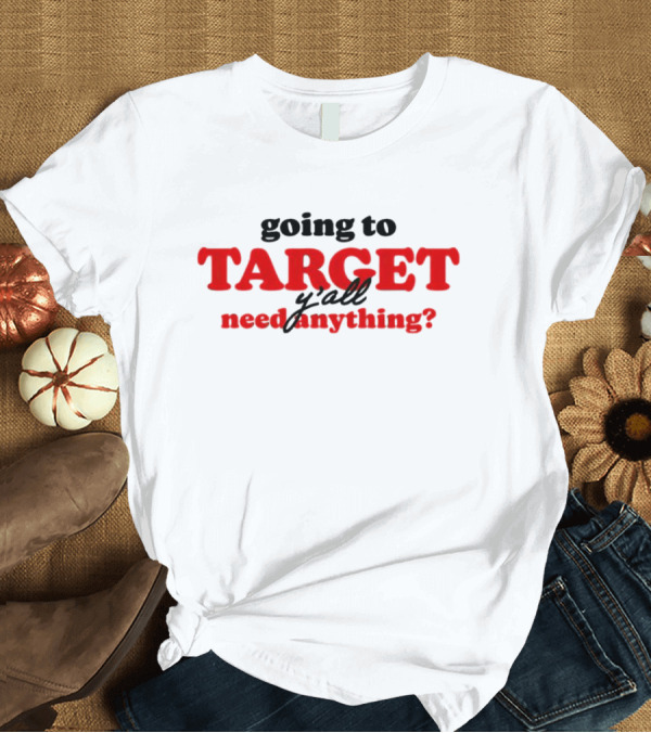 Going To Target Y’all Need Anything T-Shirt