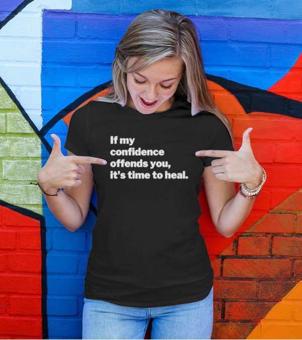 Confidence Offends You It's Time To Heal T-Shirt