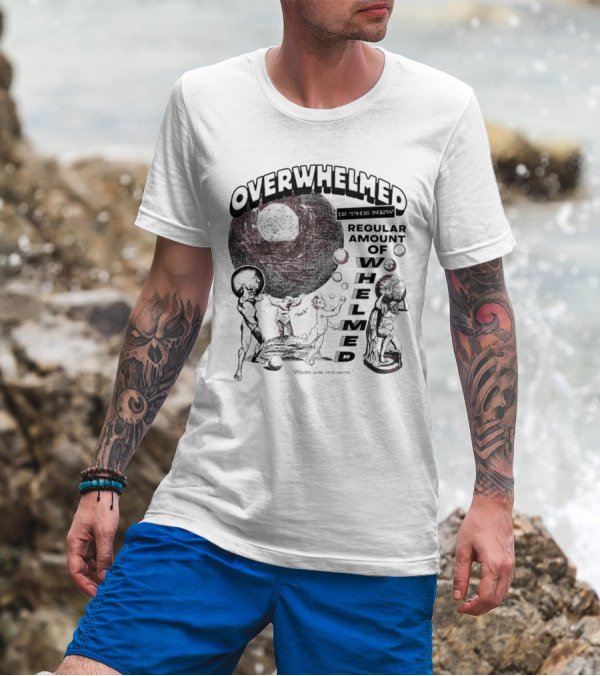 Overwhelmed Is The New Regular Amount Of Whelmed With Who's Who Not Seen T-Shirt