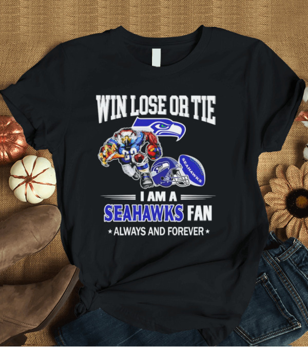 Win Lose Or Tie I Am A Seahawks Fan Always And Forever T-Shirt