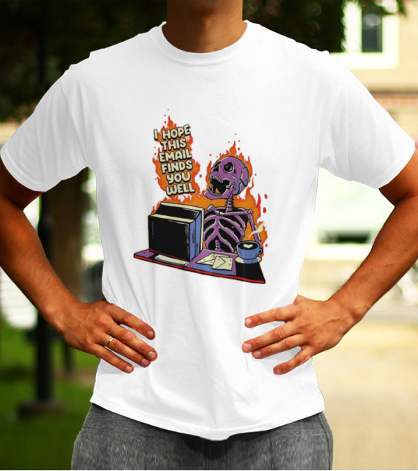 I Hope This Email Finds You Well Skeleton On Fire With Computer And Coffee T-Shirt