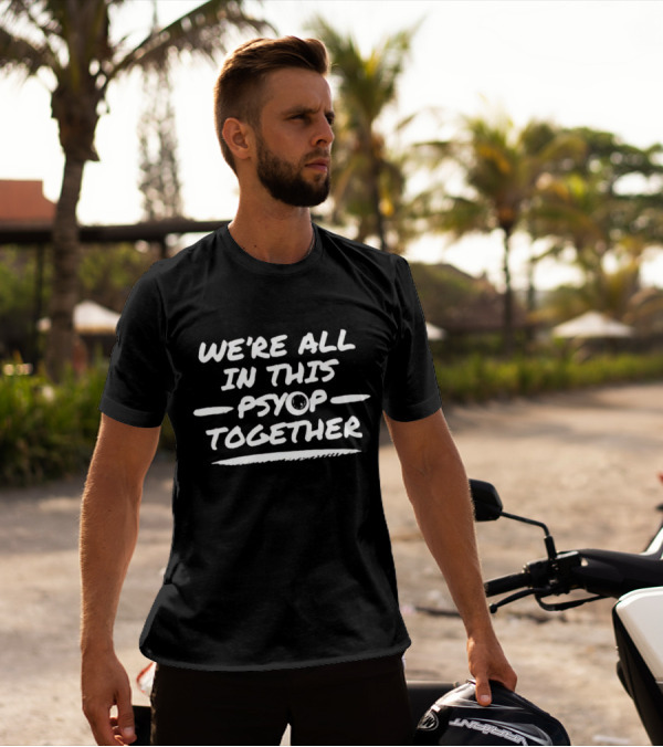 We're All In This Psyop Together T-Shirt
