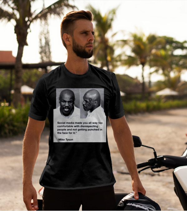 Mike Tyson Social Media Made You All Way Too Comfortable With Disrespecting People And Not Getting Punched In The Face For It T-Shirt