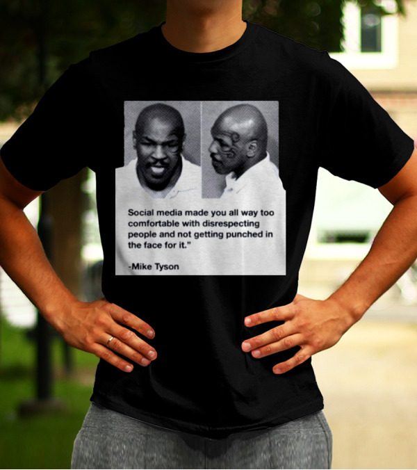 Mike Tyson Social Media Made You All Way Too Comfortable With Disrespecting People And Not Getting Punched In The Face For It T-Shirt