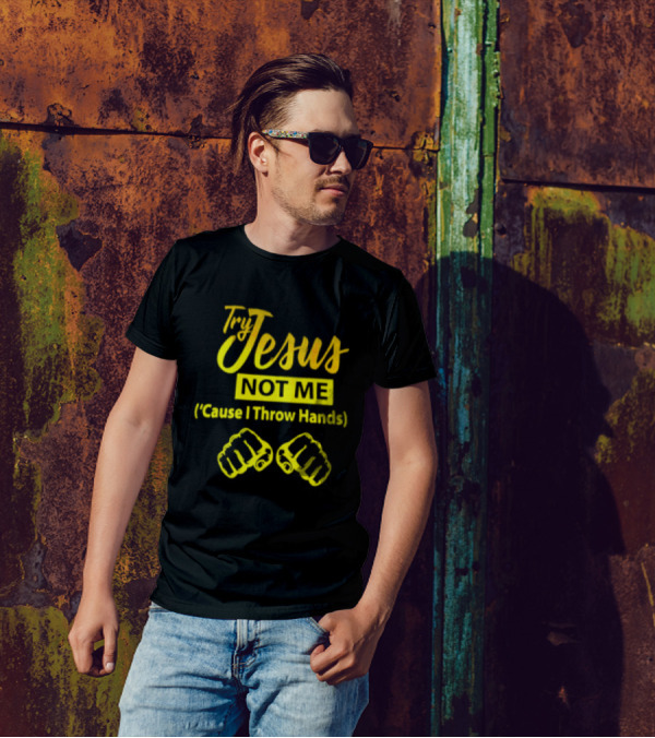 Try Jesus Not Me Cause I Throw Hands Fist T-Shirt